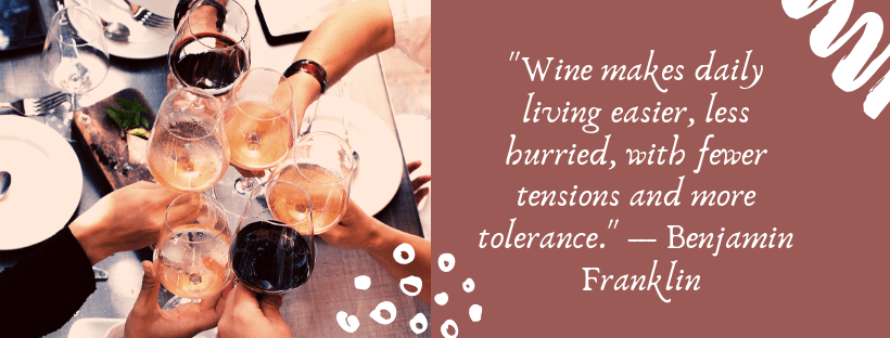 Wine makes daily living easier, less hurried, with fewer tensions and more tolerance. --- Benjamin Franklin-2